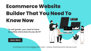 Top 3 Ecommerce Website Builder That You Need To Know Now