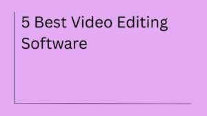 Five Best Video Editing Software