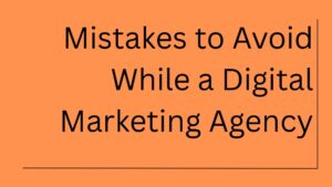 Mistakes to Avoid While Hiring a Digital Marketing Agency