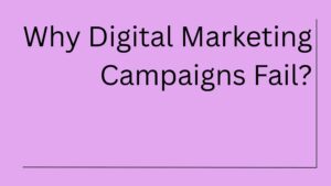 Why Digital Marketing Campaigns Fail?