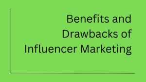 What are the Benefits and Drawbacks of Influencer Marketing?