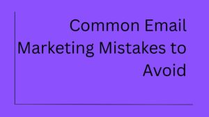 Common & Expensive Email Marketing Mistakes
