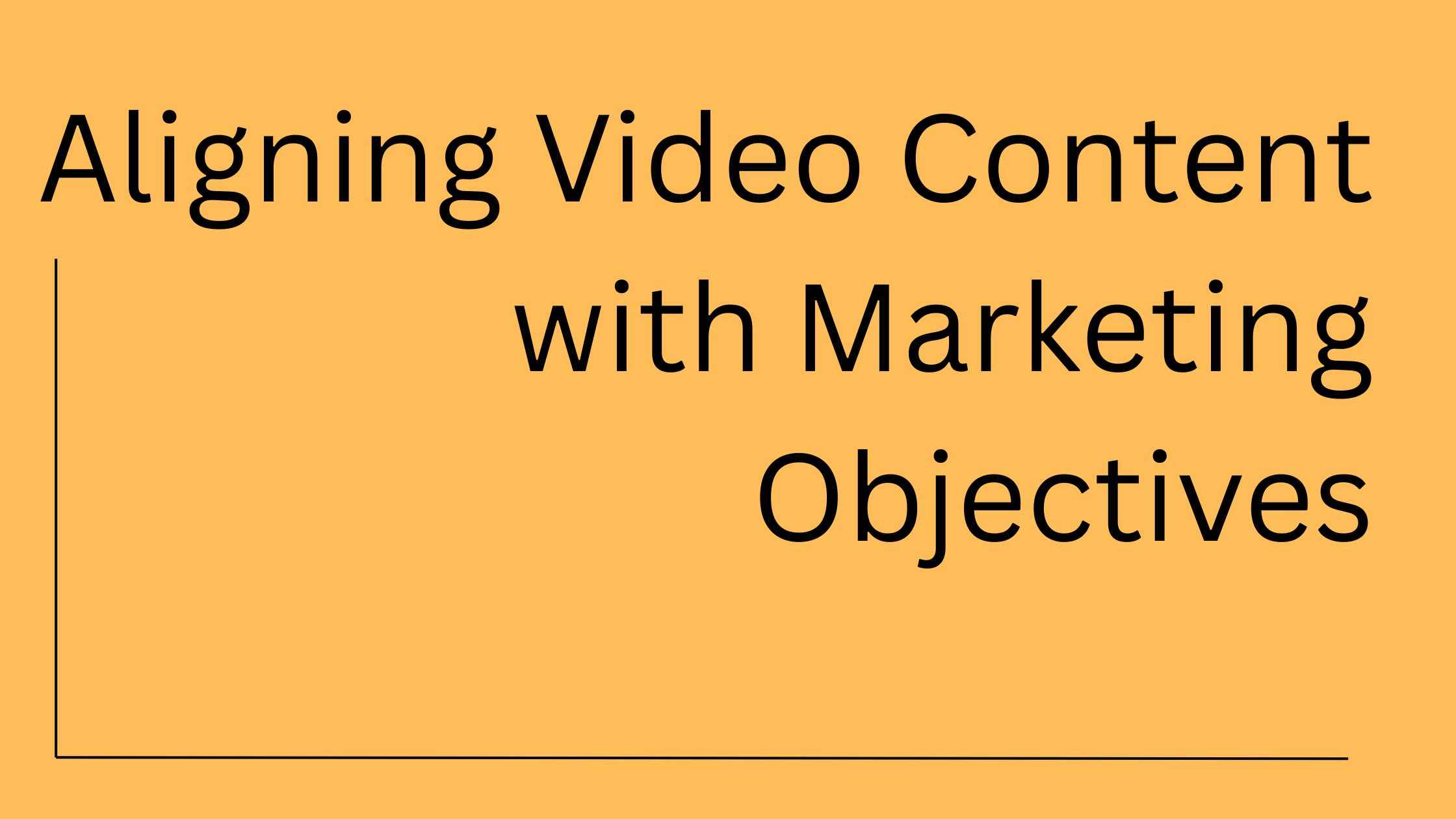 How Aligning Video Content with Marketing Objectives