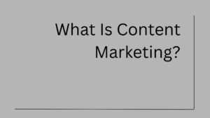 What Is Content Marketing? A Complete Guide