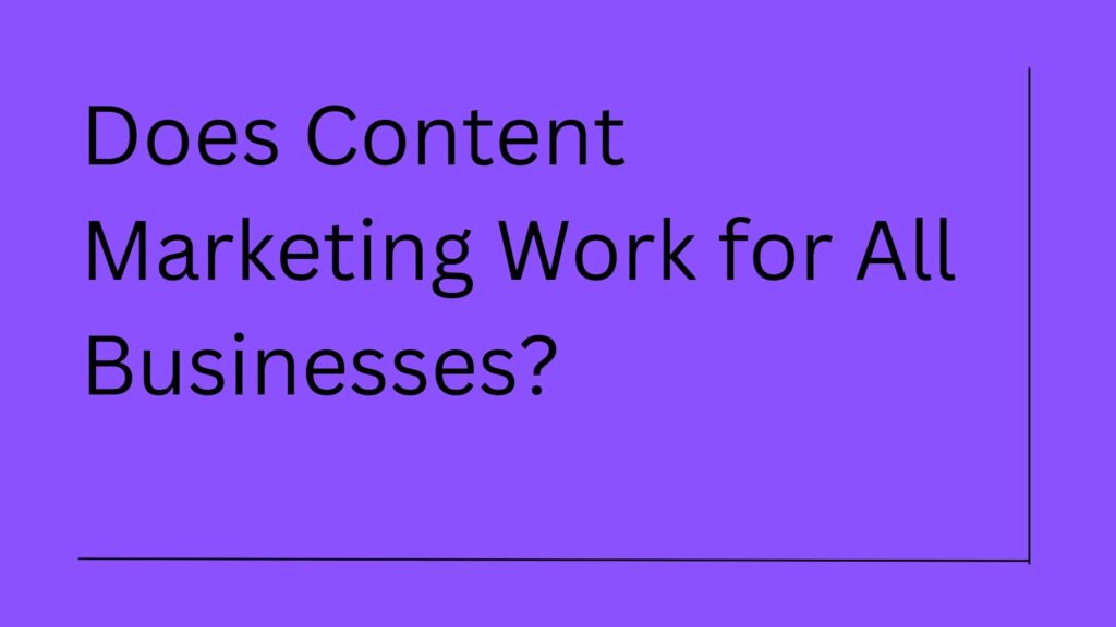Does Content Marketing Work for All Business?