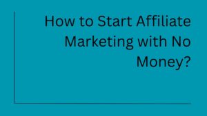 How to Start Affiliate Marketing with No Money?