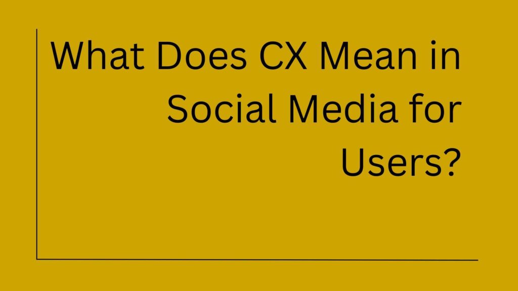 What Does CX Mean in Social Media for Users?