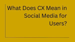 What Does CX Mean in Social Media for Users?
