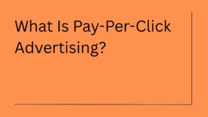What Is Pay-Per-Click Advertising