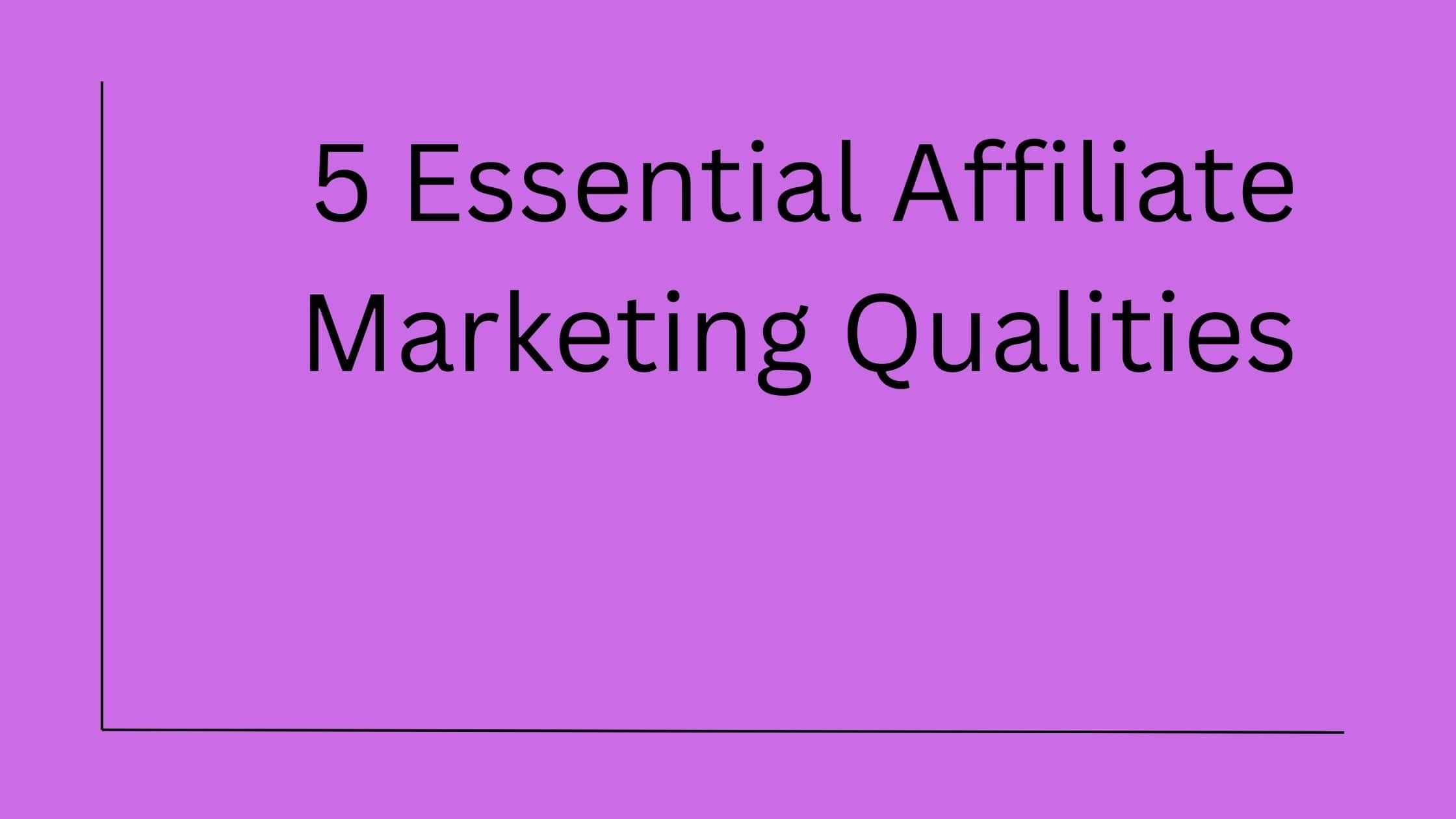 5 Qualities to be Successful in Affiliate Marketing